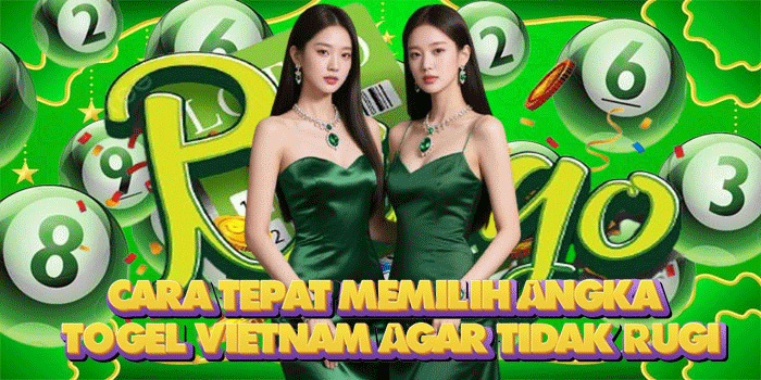 Cara Tepat Memilih Angka Togel Vietnam Agar Tidak Rugi