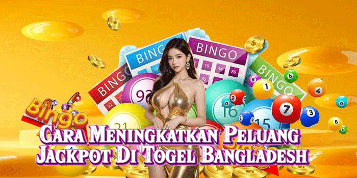 Cara Meningkatkan Peluang Jackpot Di Togel Bangladesh