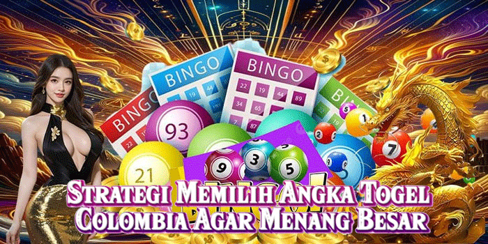 Strategi Memilih Angka Togel Colombia Agar Menang Besar