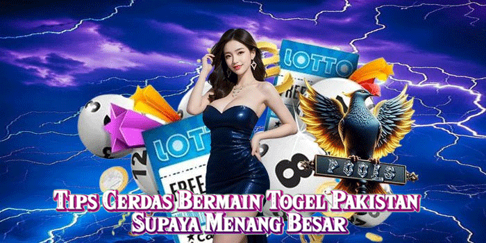 Tips Cerdas Bermain Togel Pakistan Supaya Menang Besar
