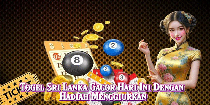 Togel Sri Lanka Gacor Hari Ini Dengan Hadiah Menggiurkan