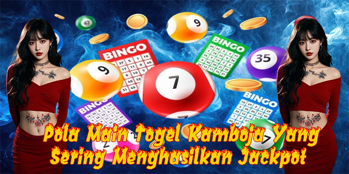 Pola Main Togel Kamboja Yang Sering Menghasilkan Jackpot