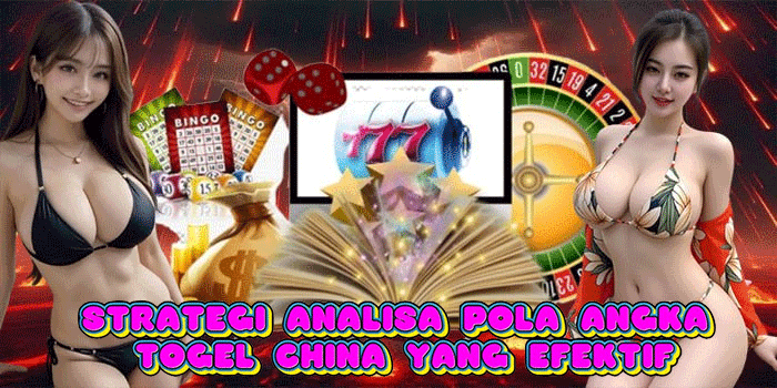 Strategi Analisa Pola Angka Togel China Yang Efektif