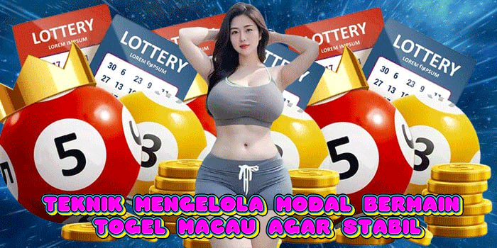 Teknik Mengelola Modal Bermain Togel Macau Agar Stabil