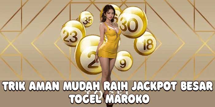 Trik Aman Mudah Raih Jackpot Besar Togel Maroko