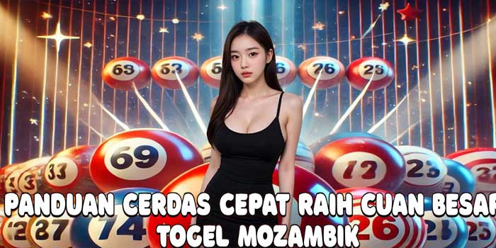 Panduan Cerdas Cepat Raih Cuan Besar Togel Mozambik